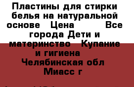 Пластины для стирки белья на натуральной основе › Цена ­ 660 - Все города Дети и материнство » Купание и гигиена   . Челябинская обл.,Миасс г.